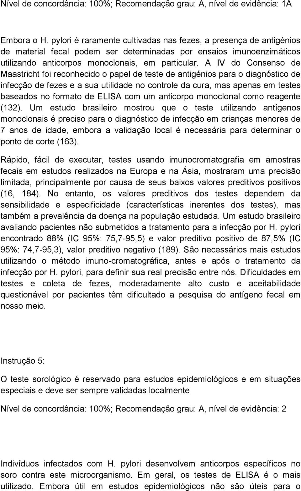 A IV do Consenso de Maastricht foi reconhecido o papel de teste de antigénios para o diagnóstico de infecção de fezes e a sua utilidade no controle da cura, mas apenas em testes baseados no formato