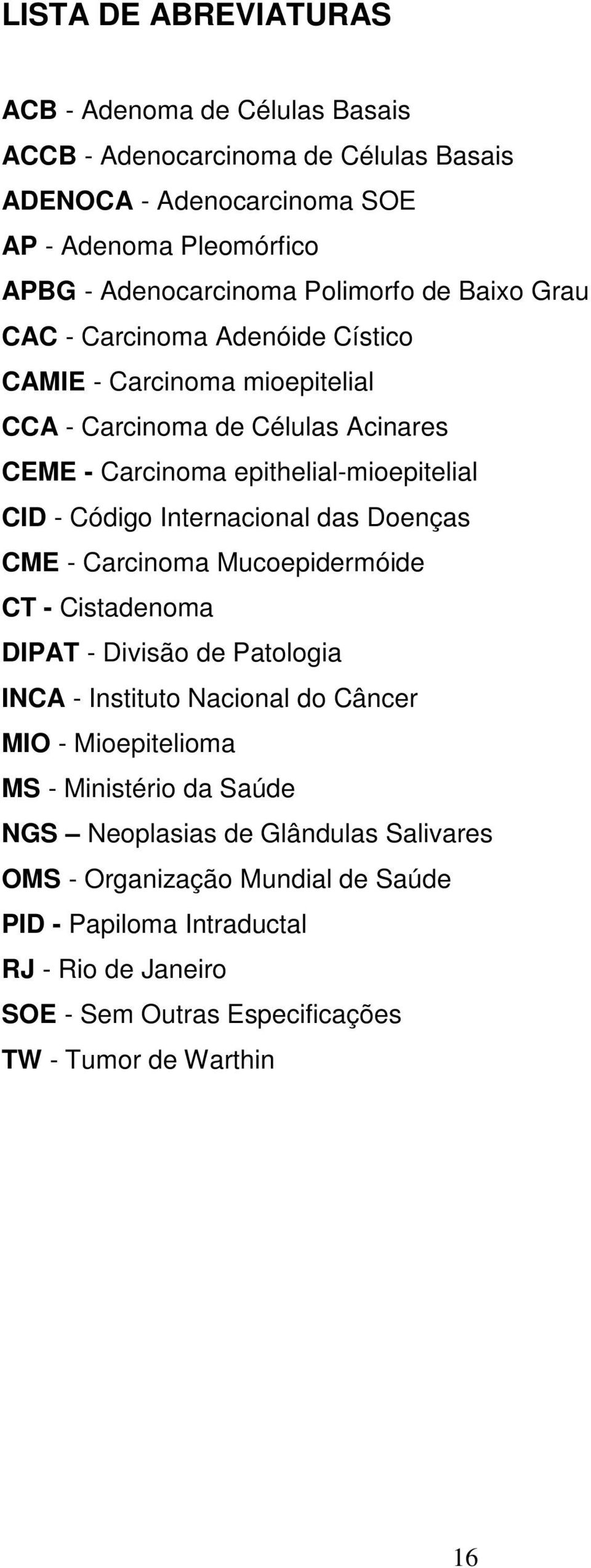 Internacional das Doenças CME - Carcinoma Mucoepidermóide CT - Cistadenoma DIPAT - Divisão de Patologia INCA - Instituto Nacional do Câncer MIO - Mioepitelioma MS - Ministério