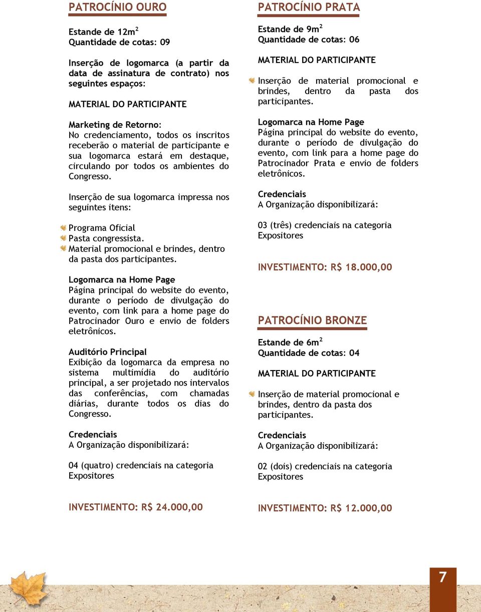 Inserção de sua logomarca impressa nos seguintes itens: Programa Oficial Pasta congressista. Material promocional e brindes, dentro da pasta dos participantes.