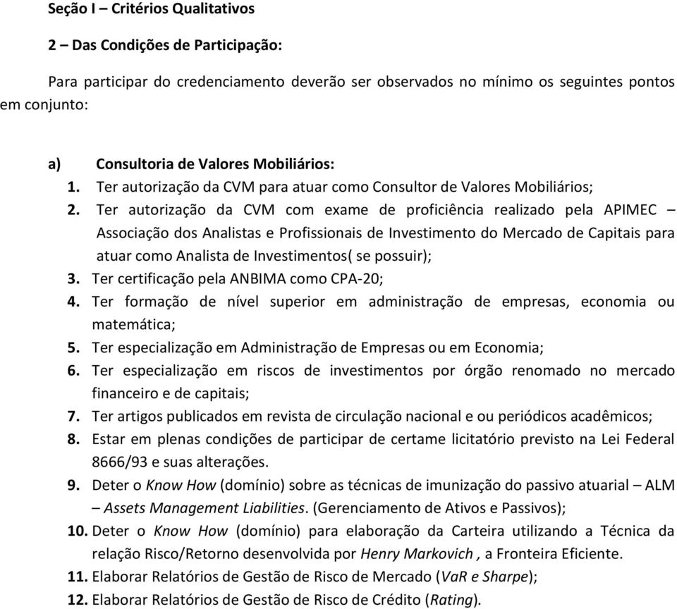 Ter autorização da CVM com exame de proficiência realizado pela APIMEC Associação dos Analistas e Profissionais de Investimento do Mercado de Capitais para atuar como Analista de Investimentos( se