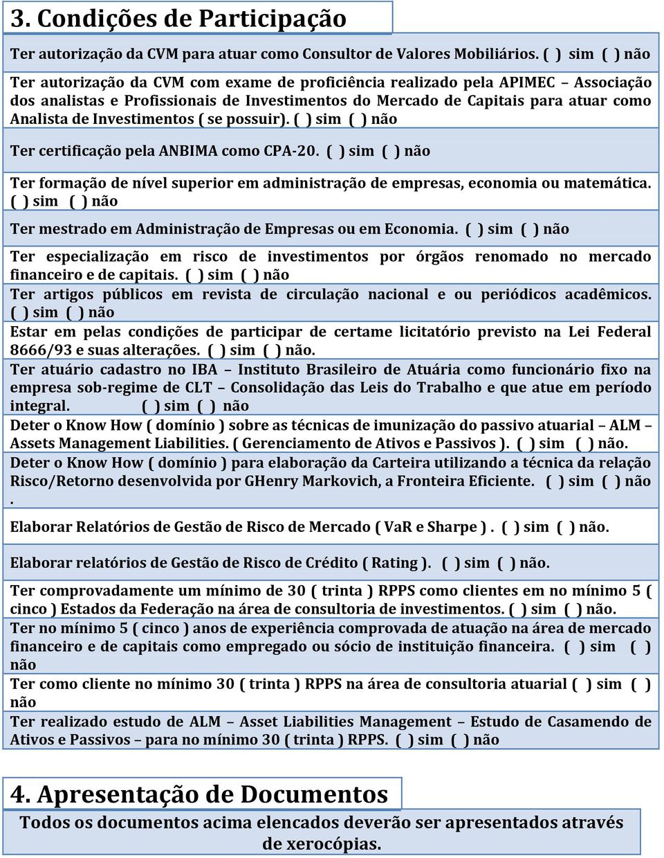 Investimentos ( se possuir). ( ) sim ( ) não Ter certificação pela ANBIMA como CPA-20. ( ) sim ( ) não Ter formação de nível superior em administração de empresas, economia ou matemática.