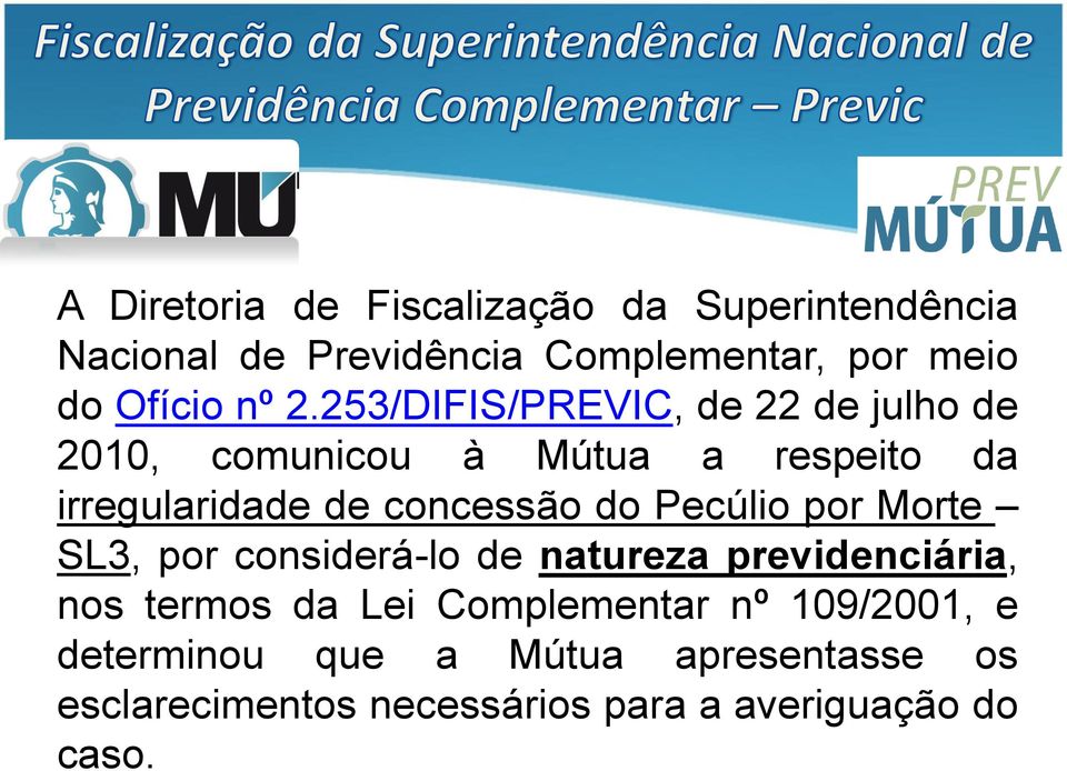 concessão do Pecúlio por Morte SL3, por considerá-lo de natureza previdenciária, nos termos da Lei