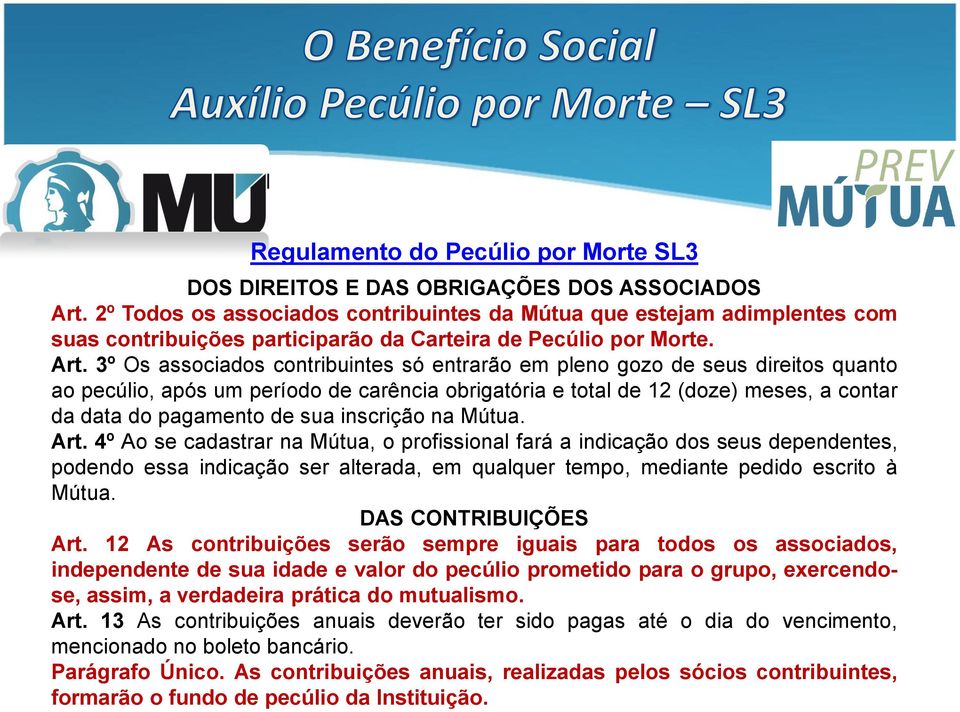 3º Os associados contribuintes só entrarão em pleno gozo de seus direitos quanto ao pecúlio, após um período de carência obrigatória e total de 12 (doze) meses, a contar da data do pagamento de sua