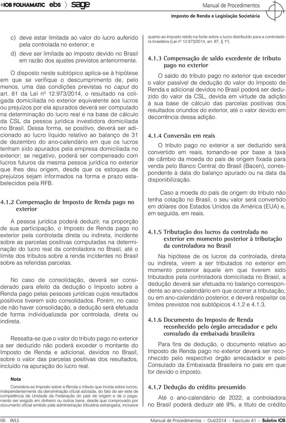 973/2014, o resultado na coligada domiciliada no exterior equivalente aos lucros ou prejuízos por ela apurados deverá ser computado na determinação do lucro real e na base de cálculo da CSL da pessoa