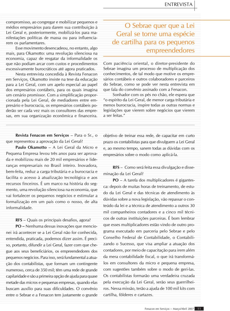 Esse movimento desencadeou, no entanto, algo mais, para Okamotto: uma revolução silenciosa na economia, capaz de resgatar da informalidade os que não podiam arcar com custos e procedimentos