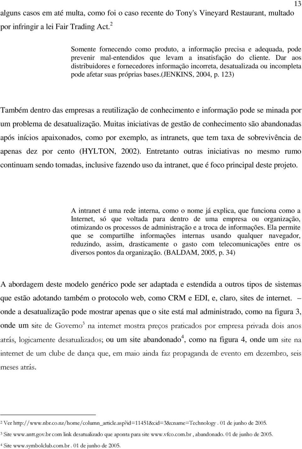 Dar aos distribuidores e fornecedores informação incorreta, desatualizada ou incompleta pode afetar suas próprias bases.(jenkins, 2004, p.