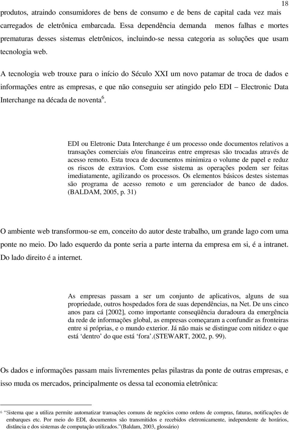 A tecnologia web trouxe para o início do Século XXI um novo patamar de troca de dados e informações entre as empresas, e que não conseguiu ser atingido pelo EDI Electronic Data Interchange na década