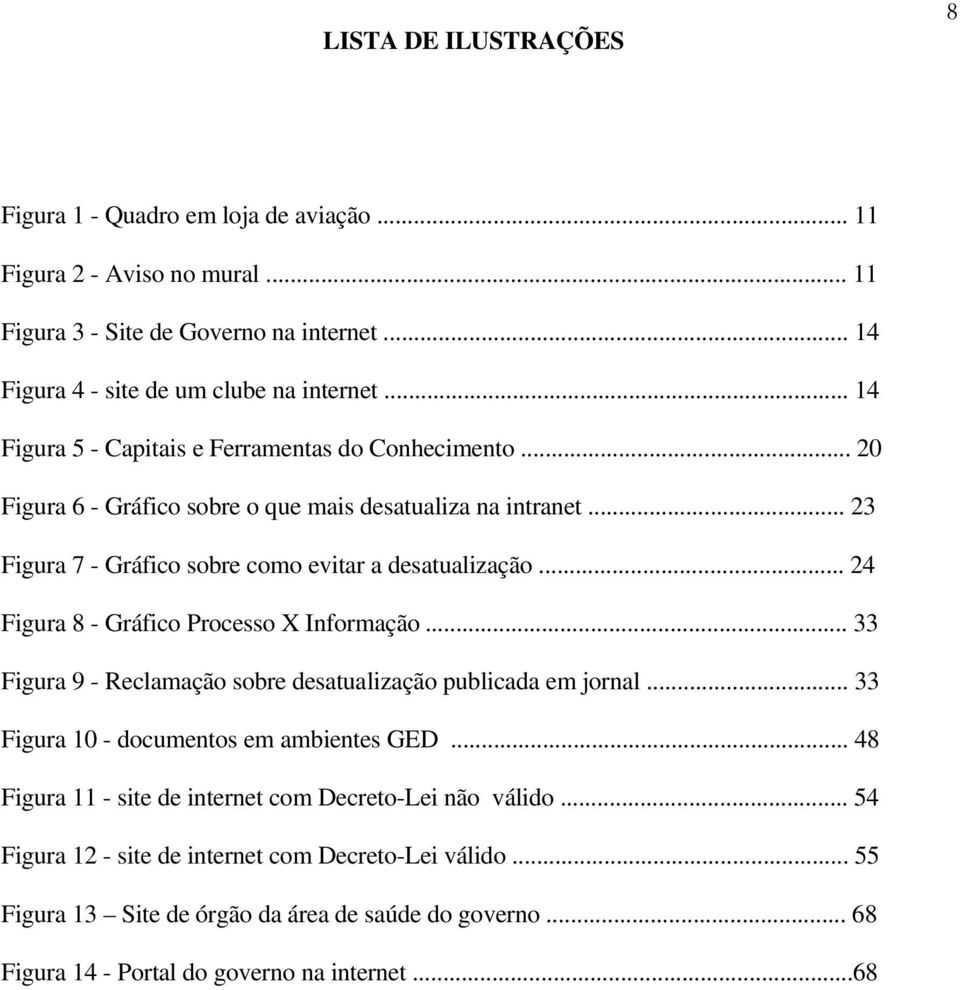 .. 24 Figura 8 - Gráfico Processo X Informação... 33 Figura 9 - Reclamação sobre desatualização publicada em jornal... 33 Figura 10 - documentos em ambientes GED.