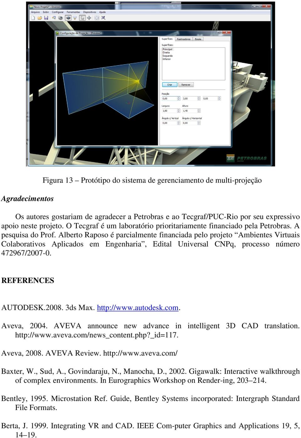 Alberto Raposo é parcialmente financiada pelo projeto Ambientes Virtuais Colaborativos Aplicados em Engenharia, Edital Universal CNPq, processo número 472967/2007-0. REFERENCES AUTODESK.2008. 3ds Max.