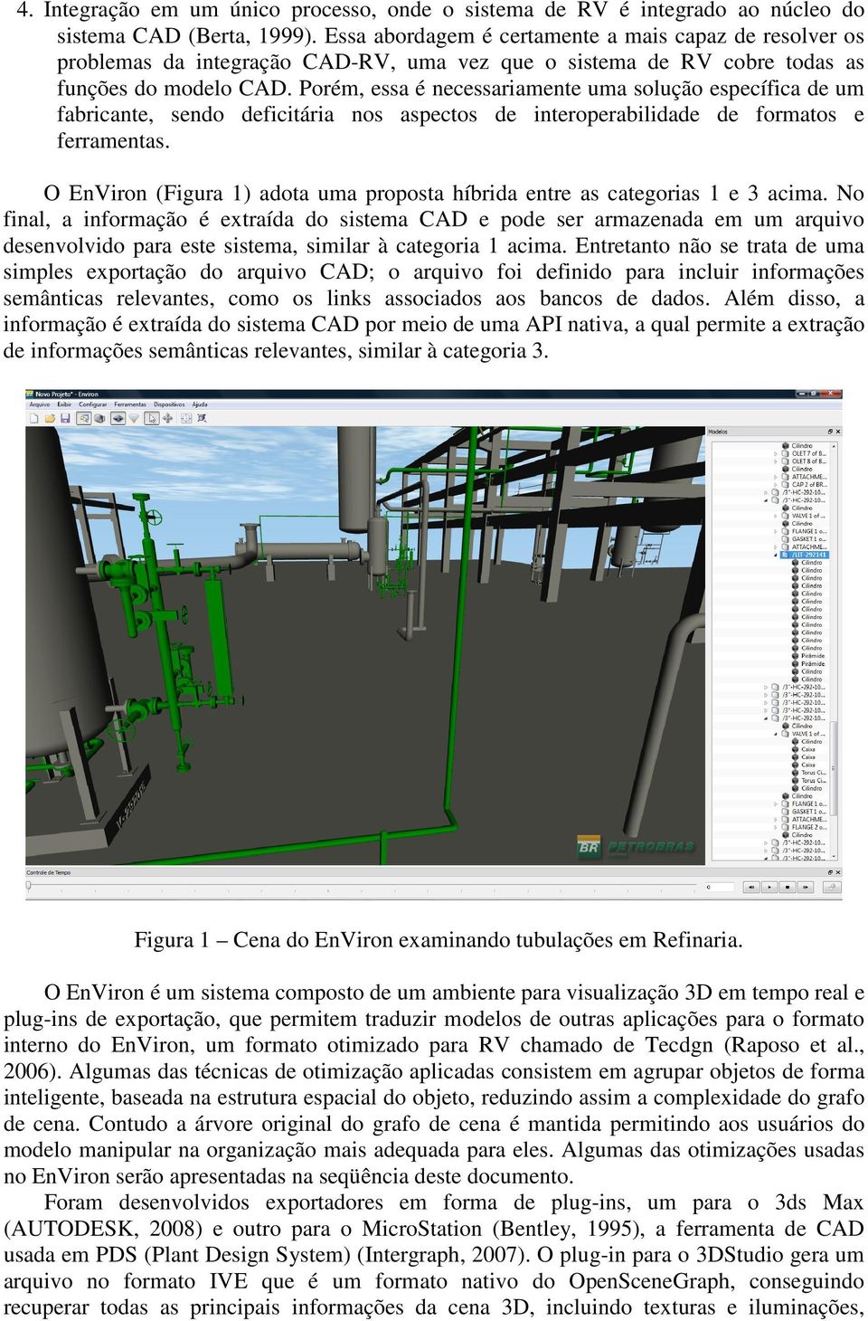 Porém, essa é necessariamente uma solução específica de um fabricante, sendo deficitária nos aspectos de interoperabilidade de formatos e ferramentas.