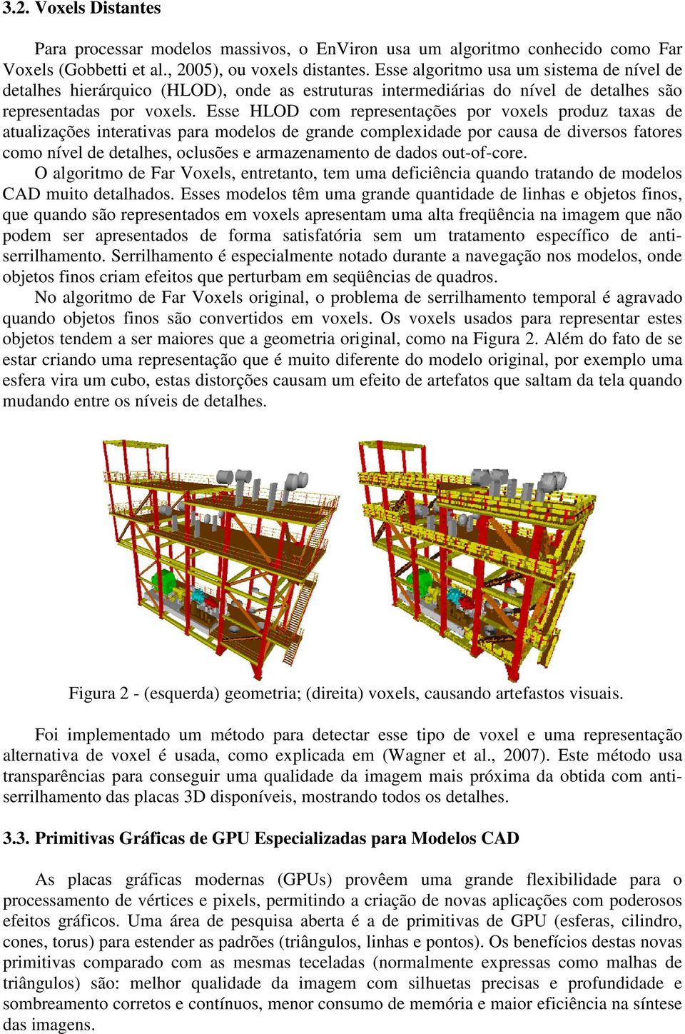 Esse HLOD com representações por voxels produz taxas de atualizações interativas para modelos de grande complexidade por causa de diversos fatores como nível de detalhes, oclusões e armazenamento de