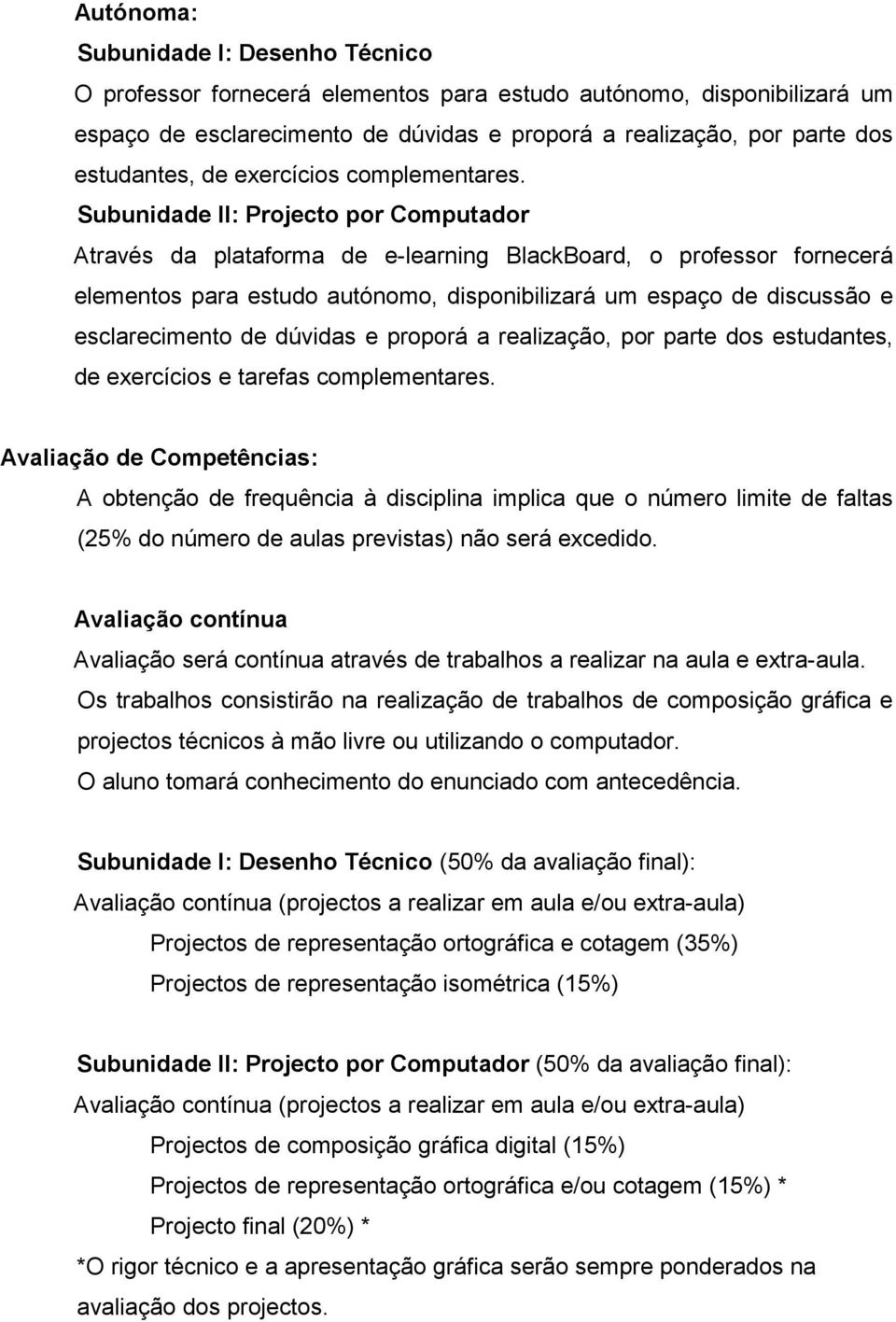 Através da plataforma de e-learning BlackBoard, o professor fornecerá elementos para estudo autónomo, disponibilizará um espaço de discussão e esclarecimento de dúvidas e proporá a realização, por