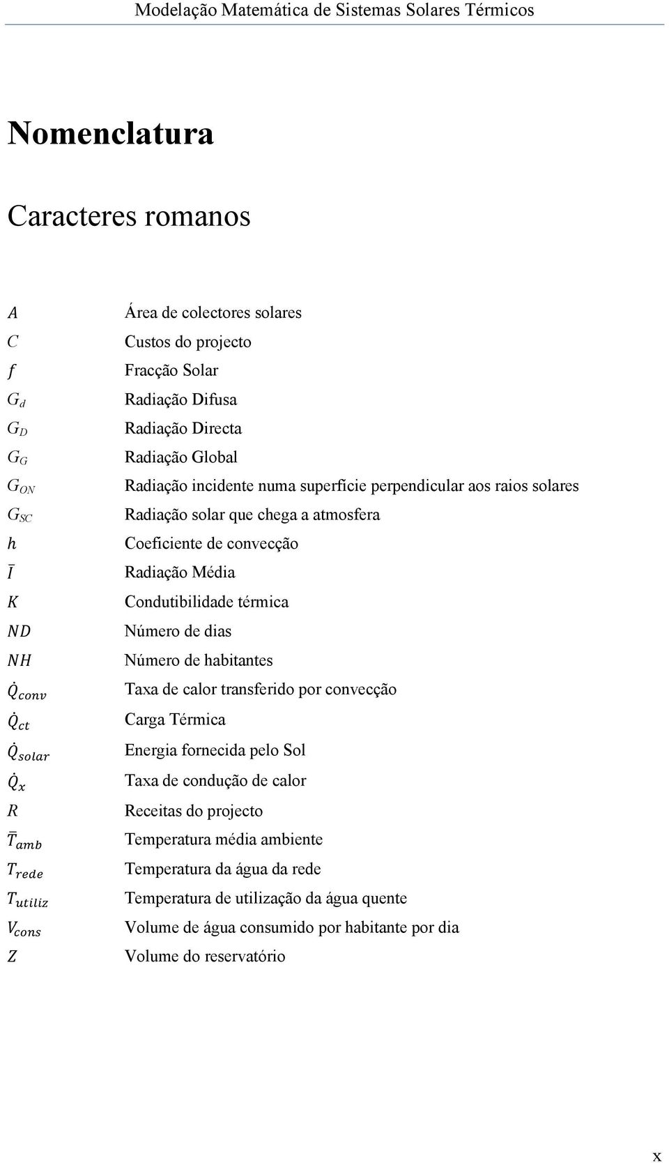 térmica Número de dias Número de habitantes Taxa de calor transferido por convecção Carga Térmica Energia fornecida pelo Sol Taxa de condução de calor Receitas do