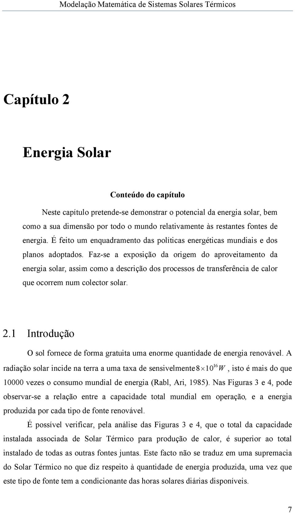 Faz-se a exposição da origem do aproveitamento da energia solar, assim como a descrição dos processos de transferência de calor que ocorrem num colector solar. 2.