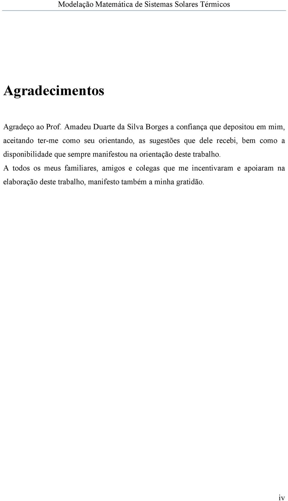 orientando, as sugestões que dele recebi, bem como a disponibilidade que sempre manifestou na