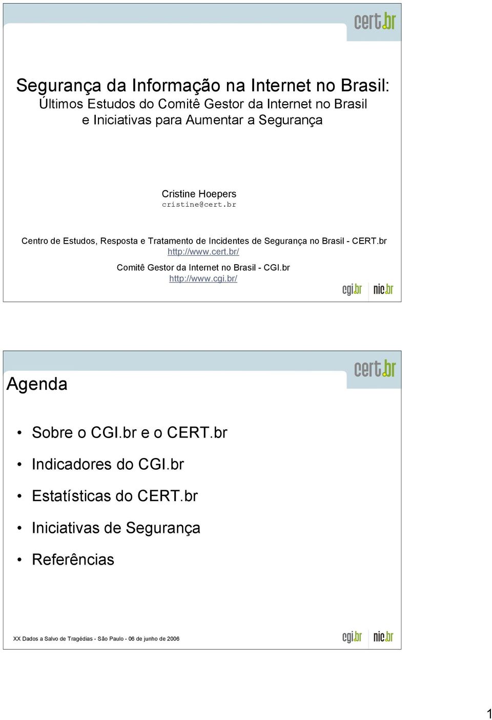 br Centro de Estudos, Resposta e Tratamento de Incidentes de Segurança no Brasil - CERT.br http://www.cert.