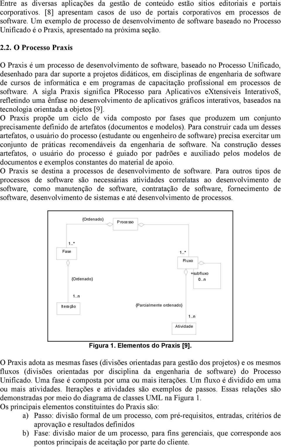 2. O Processo Praxis O Praxis é um processo de desenvolvimento de software, baseado no Processo Unificado, desenhado para dar suporte a projetos didáticos, em disciplinas de engenharia de software de