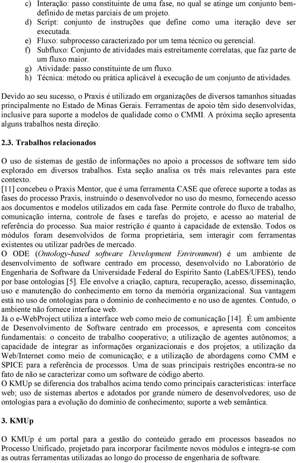 f) Subfluxo: Conjunto de atividades mais estreitamente correlatas, que faz parte de um fluxo maior. g) Atividade: passo constituinte de um fluxo.