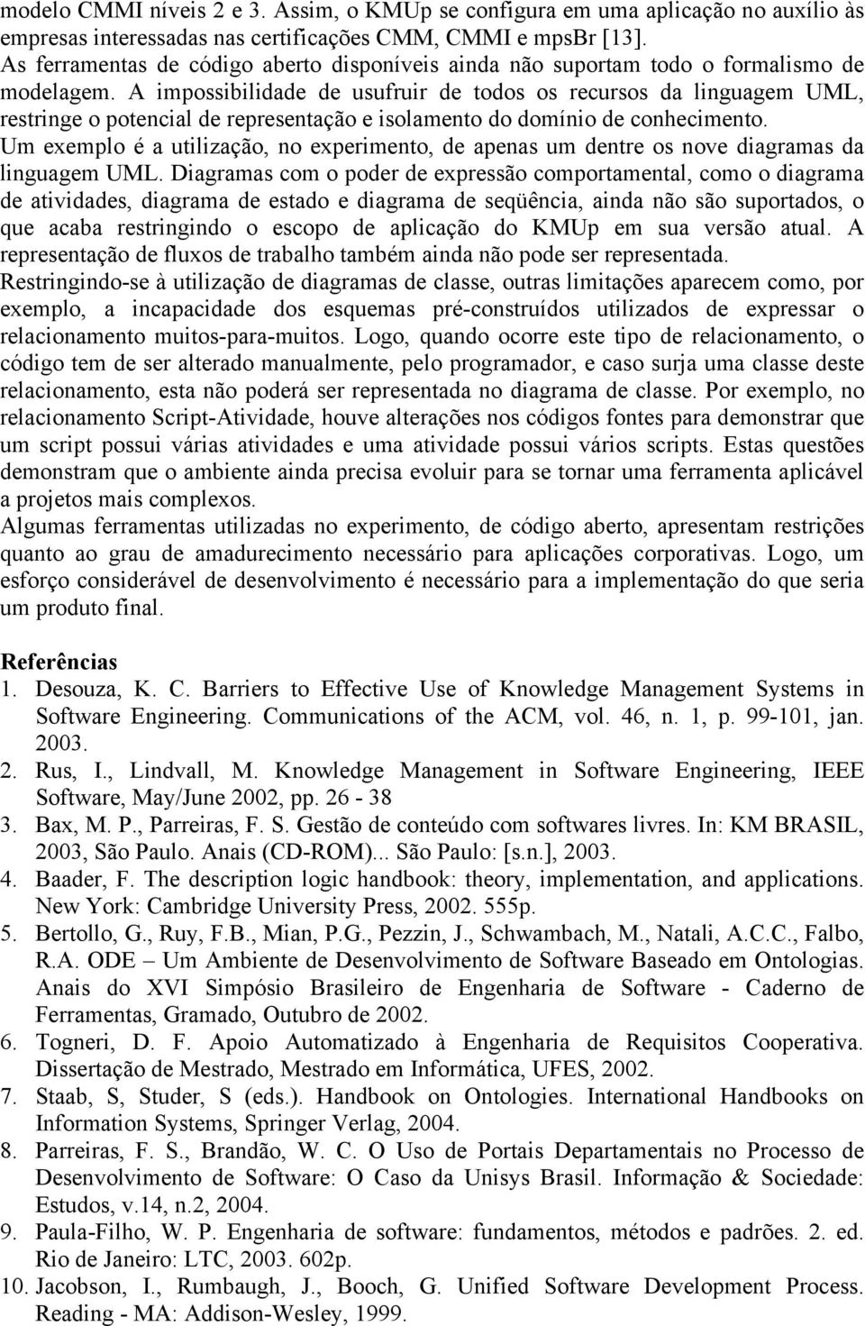 A impossibilidade de usufruir de todos os recursos da linguagem UML, restringe o potencial de representação e isolamento do domínio de conhecimento.