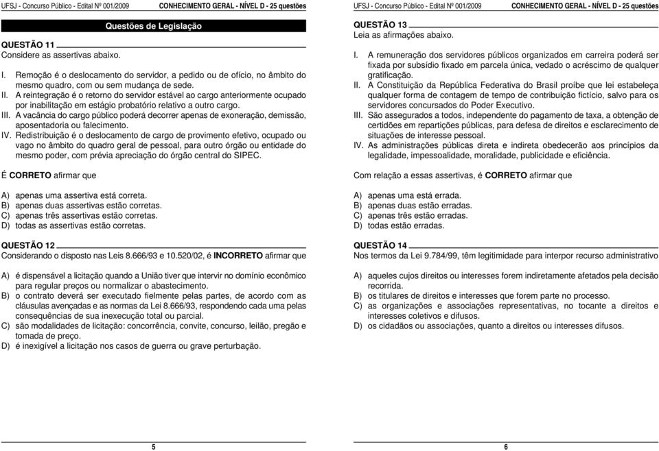 Remoção é o deslocamento do servidor, a pedido ou de ofício, no âmbito do gratificação. mesmo quadro, com ou sem mudança de sede. II.