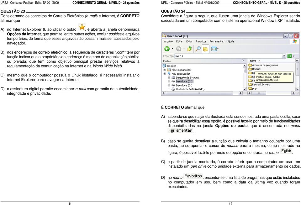 A) no Internet Explorer 6, ao clicar o botão, é aberta a janela denominada Opções da Internet, que permite, entre outras ações, excluir cookies e arquivos temporários, de forma que esses arquivos não