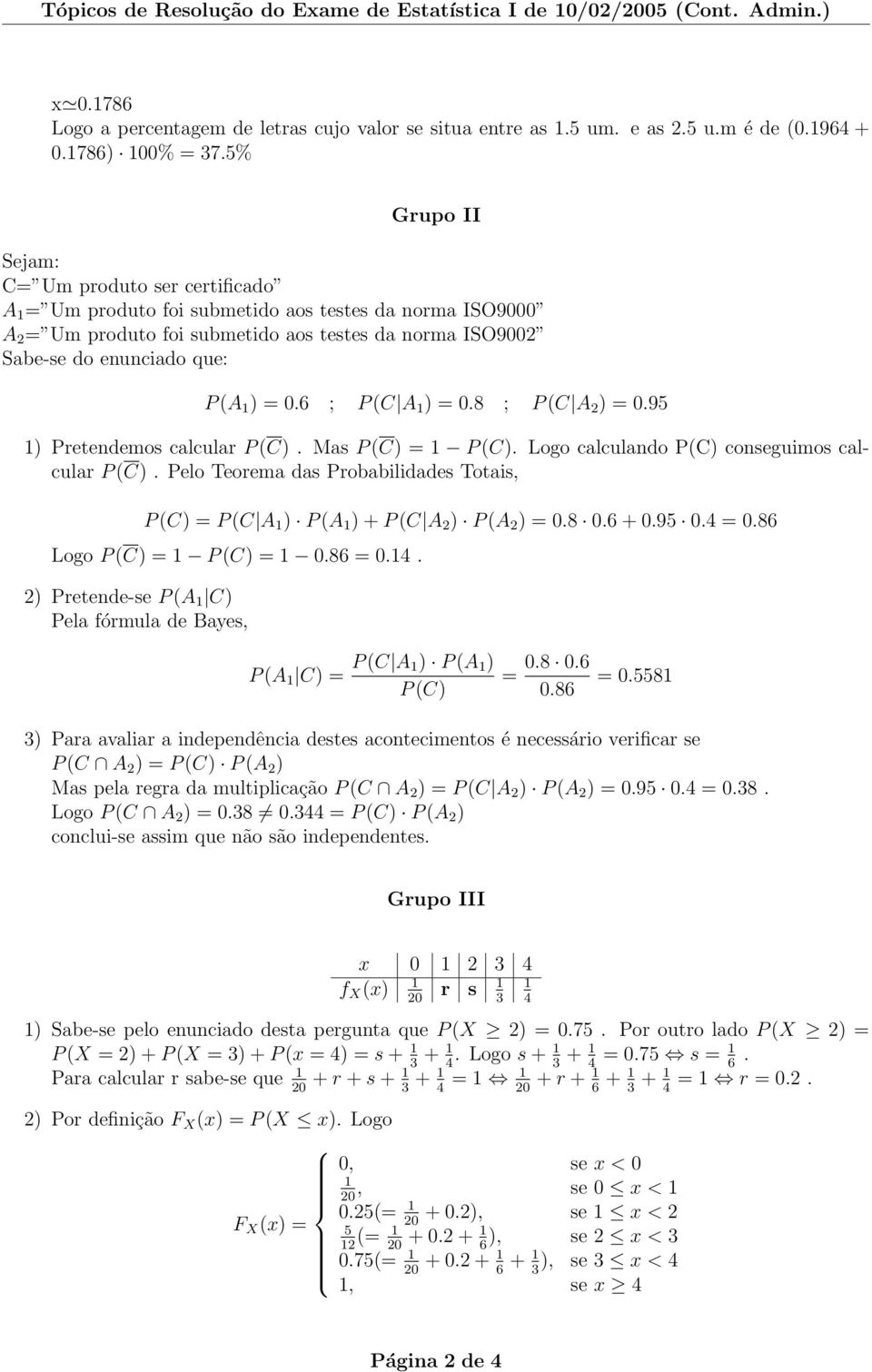 0.6 ; P (C A ) = 0.8 ; P (C A 2 ) = 0.95 ) Pretendemos calcular P (C). Mas P (C) = P (C). Logo calculando P(C) conseguimos calcular P (C).