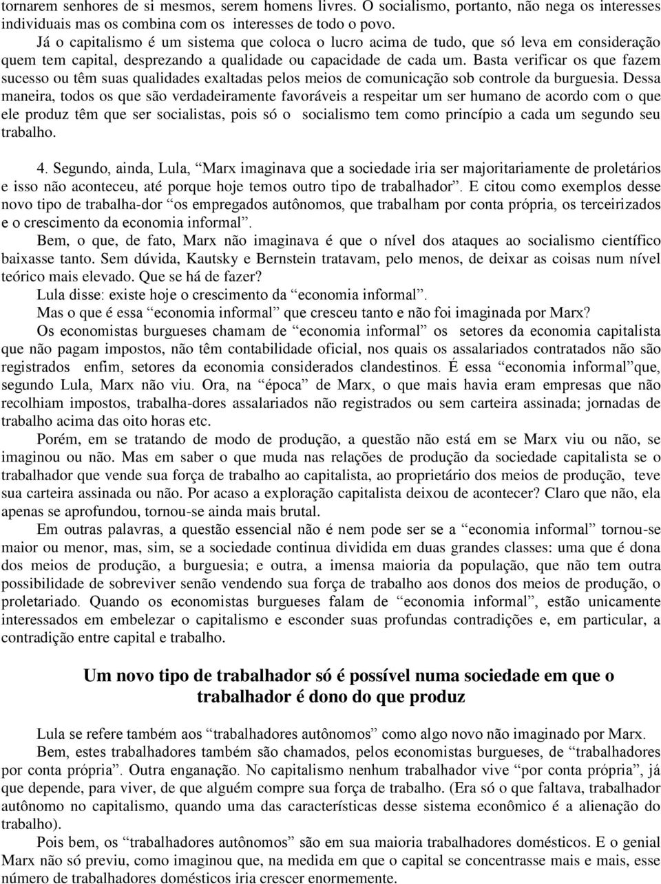 Basta verificar os que fazem sucesso ou têm suas qualidades exaltadas pelos meios de comunicação sob controle da burguesia.