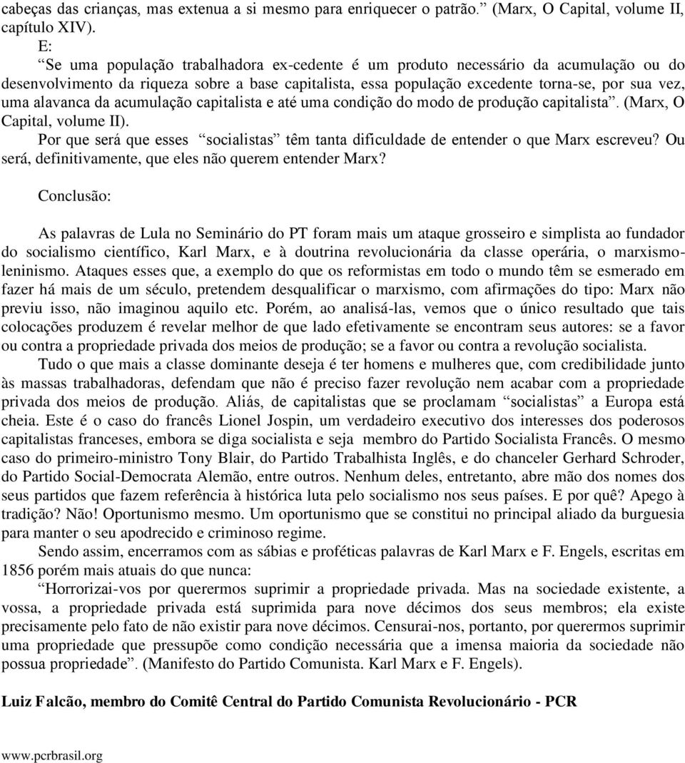 alavanca da acumulação capitalista e até uma condição do modo de produção capitalista. (Marx, O Capital, volume II).