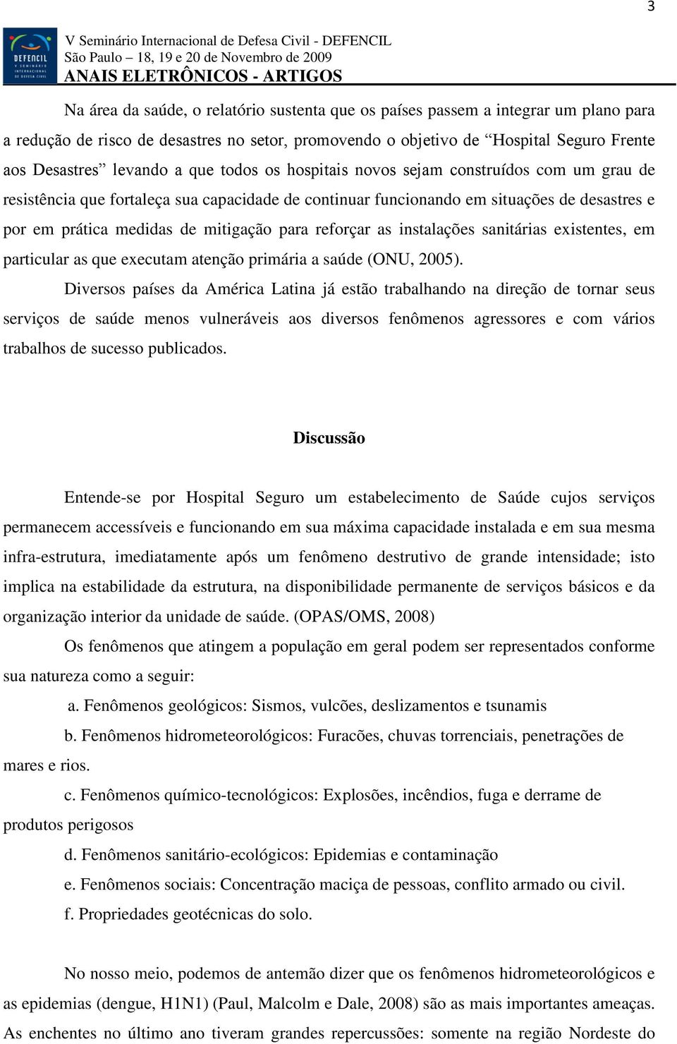 reforçar as instalações sanitárias existentes, em particular as que executam atenção primária a saúde (ONU, 2005).