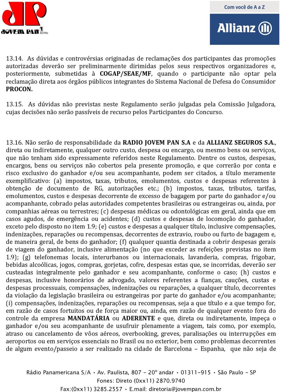 submetidas à COGAP/SEAE/MF, quando o participante não optar pela reclamação direta aos órgãos públicos integrantes do Sistema Nacional de Defesa do Consumidor PROCON. 13.15.