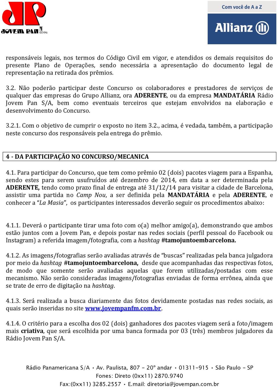 Não poderão participar deste Concurso os colaboradores e prestadores de serviços de qualquer das empresas do Grupo Allianz, ora ADERENTE, ou da empresa MANDATÁRIA Rádio Jovem Pan S/A, bem como