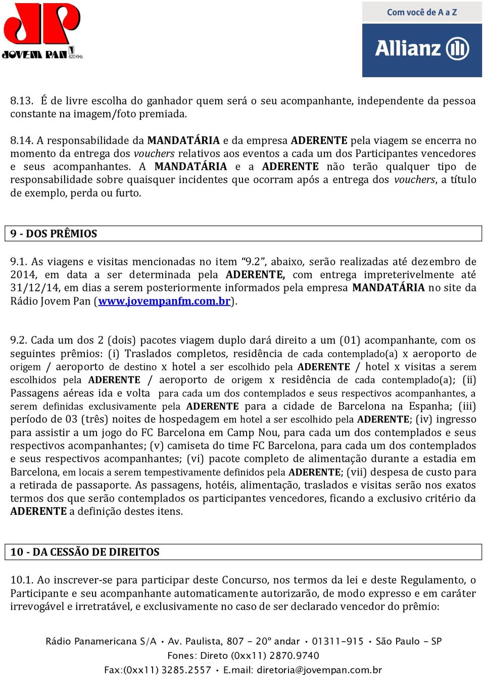 A MANDATÁRIA e a ADERENTE não terão qualquer tipo de responsabilidade sobre quaisquer incidentes que ocorram após a entrega dos vouchers, a título de exemplo, perda ou furto. 9 - DOS PRÊMIOS 9.1.