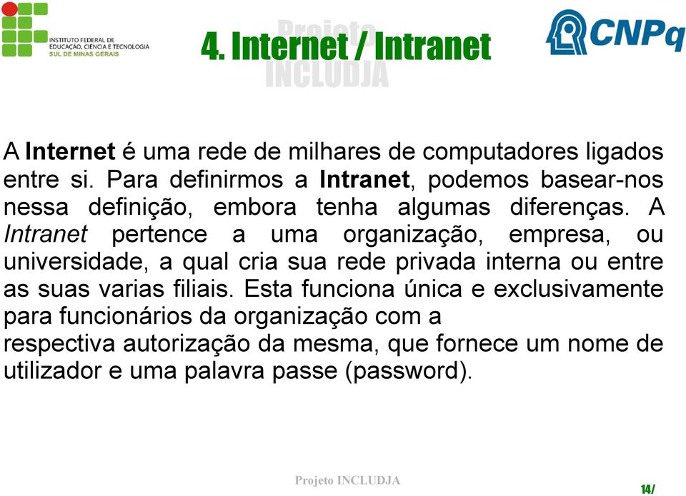 A Intranet pertence a uma organização, empresa, ou universidade, a qual cria sua rede privada interna ou entre as suas varias