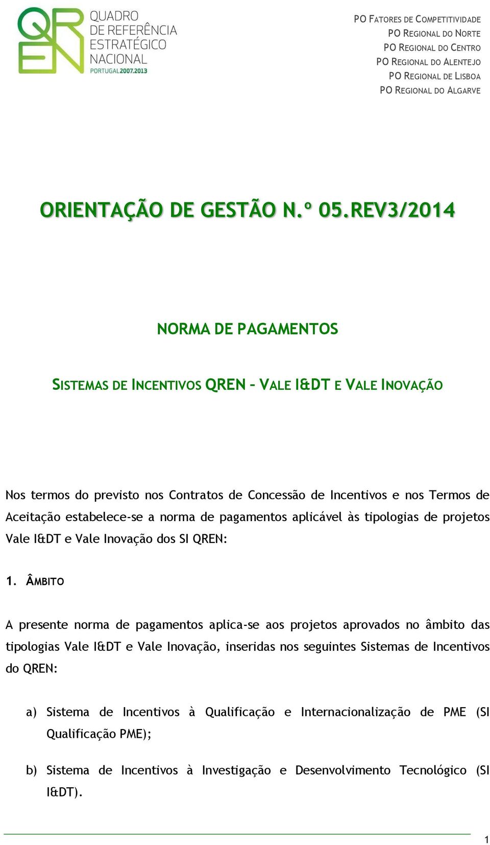 Aceitação estabelece-se a norma de pagamentos aplicável às tipologias de projetos Vale I&DT e Vale Inovação dos SI QREN: 1.