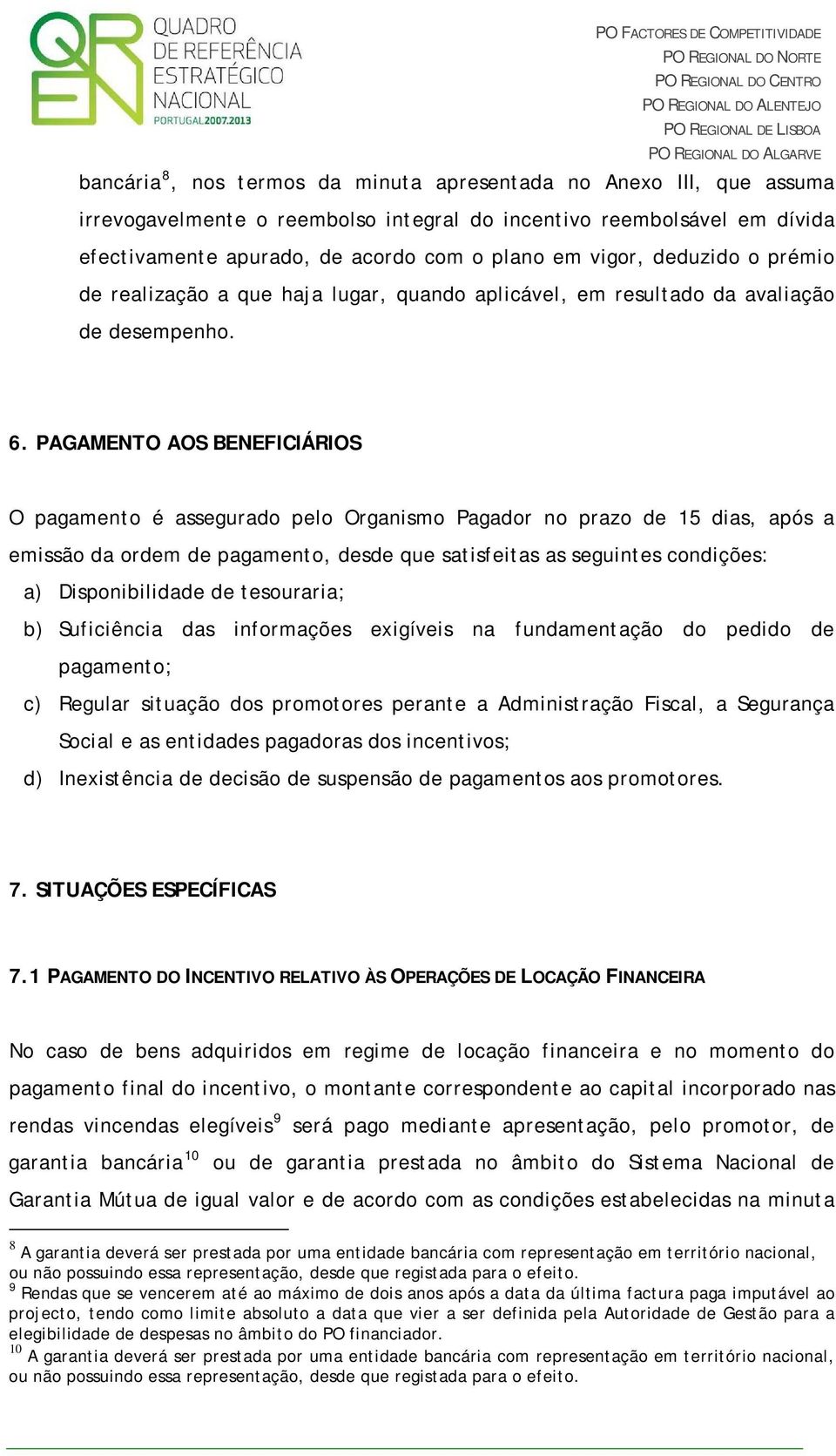 PAGAMENTO AOS BENEFICIÁRIOS O pagamento é assegurado pelo Organismo Pagador no prazo de 15 dias, após a emissão da ordem de pagamento, desde que satisfeitas as seguintes condições: a) Disponibilidade