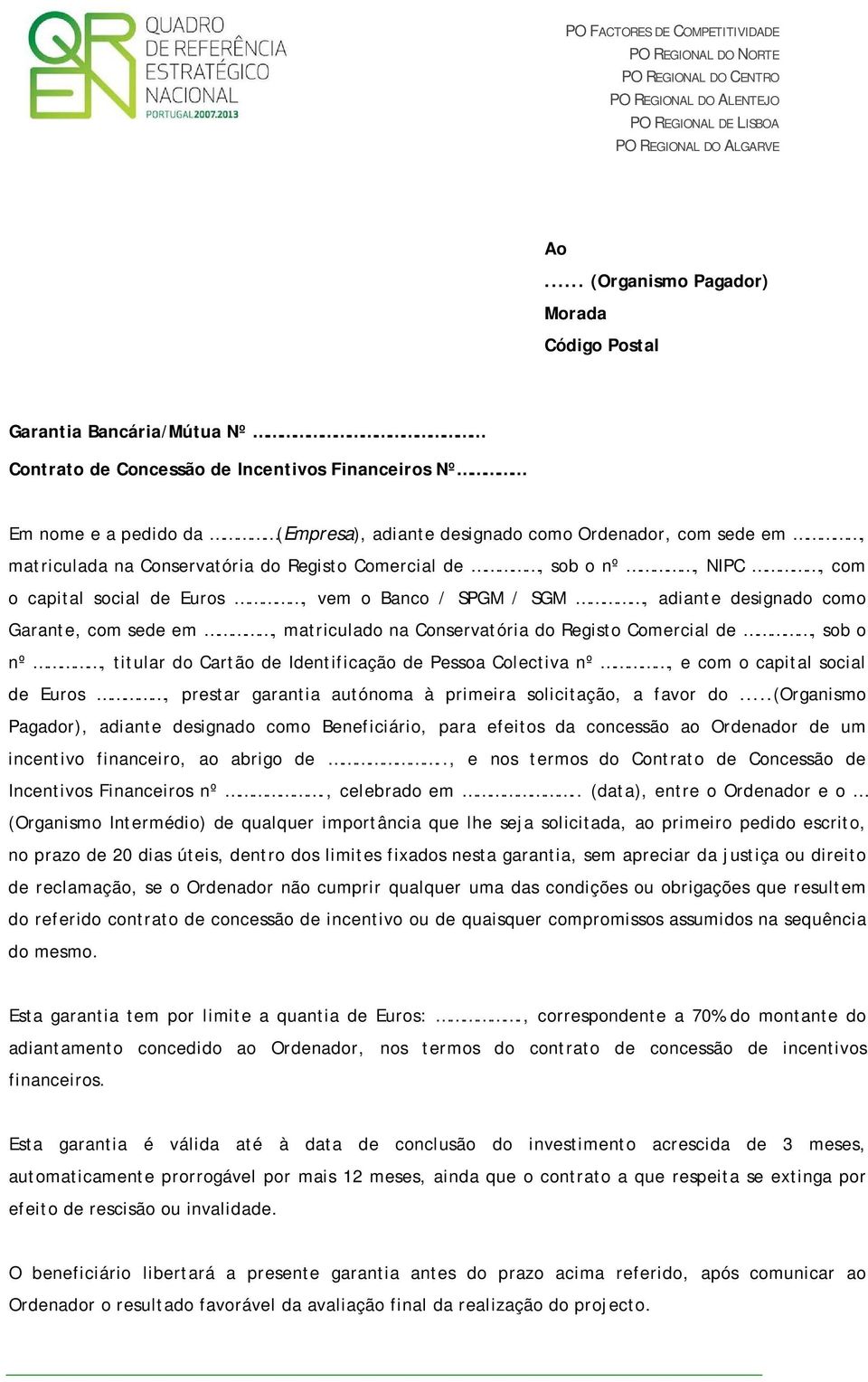 Conservatória do Registo Comercial de, sob o nº, titular do Cartão de Identificação de Pessoa Colectiva nº, e com o capital social de Euros, prestar garantia autónoma à primeira solicitação, a favor