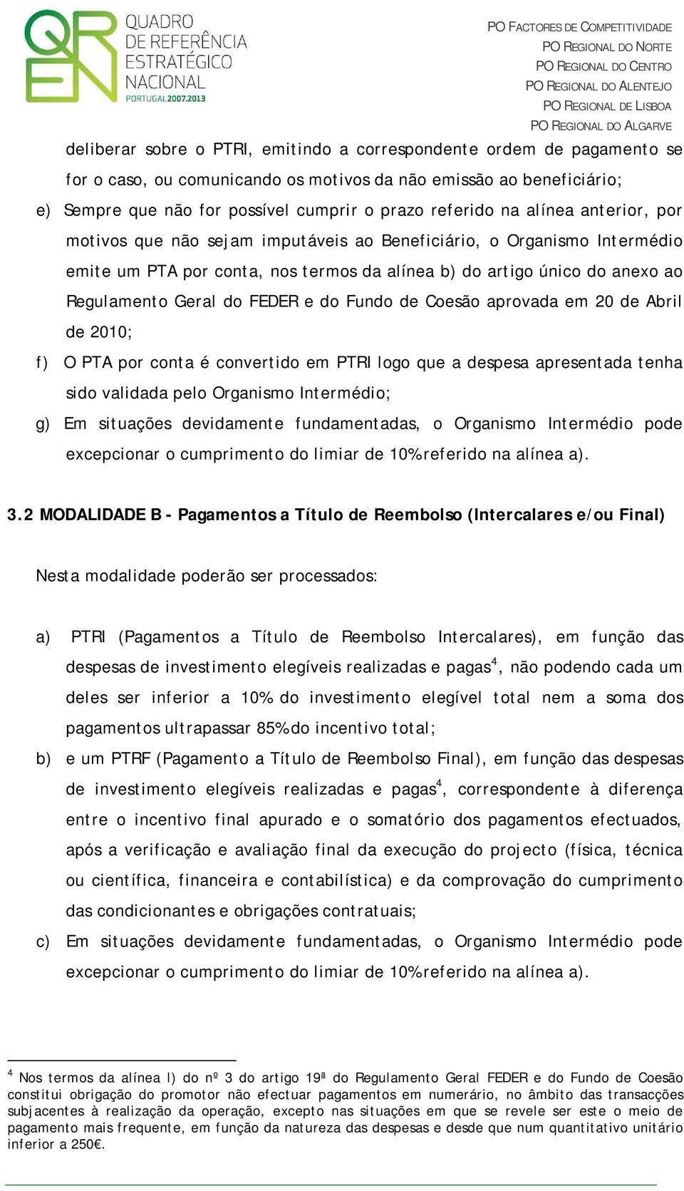 e do Fundo de Coesão aprovada em 20 de Abril de 2010; f) O PTA por conta é convertido em PTRI logo que a despesa apresentada tenha sido validada pelo Organismo Intermédio; g) Em situações devidamente