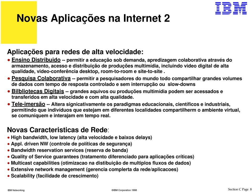 Pesquisa Colaborativa -- permitir a pesquisadores do mundo todo compartilhar grandes volumes de dados com tempo de resposta controlado e sem interrupção ou slow-downs Bilbliotecas Digitais -- grandes