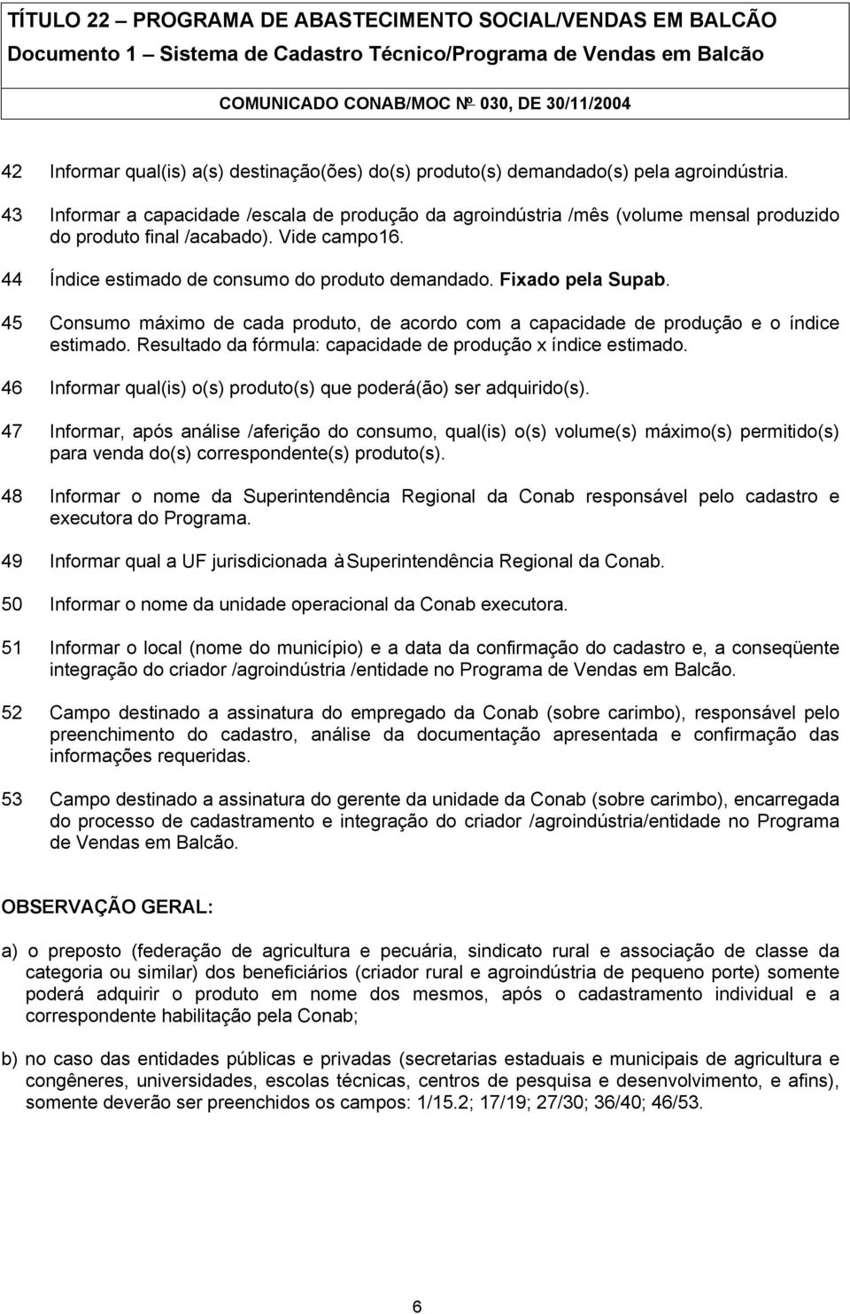 Fixado pela Supab. 45 Consumo máximo de cada produto, de acordo com a capacidade de produção e o índice estimado. Resultado da fórmula: capacidade de produção x índice estimado.