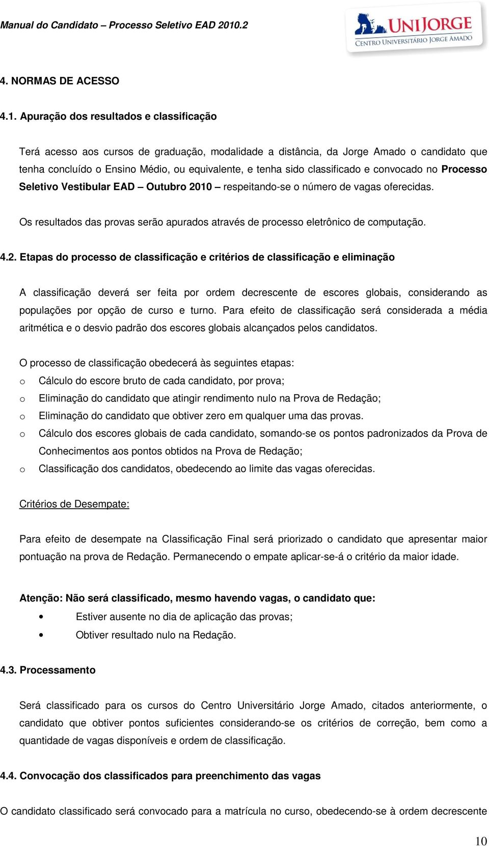 classificado e convocado no Processo Seletivo Vestibular EAD Outubro 2010 respeitando-se o número de vagas oferecidas.