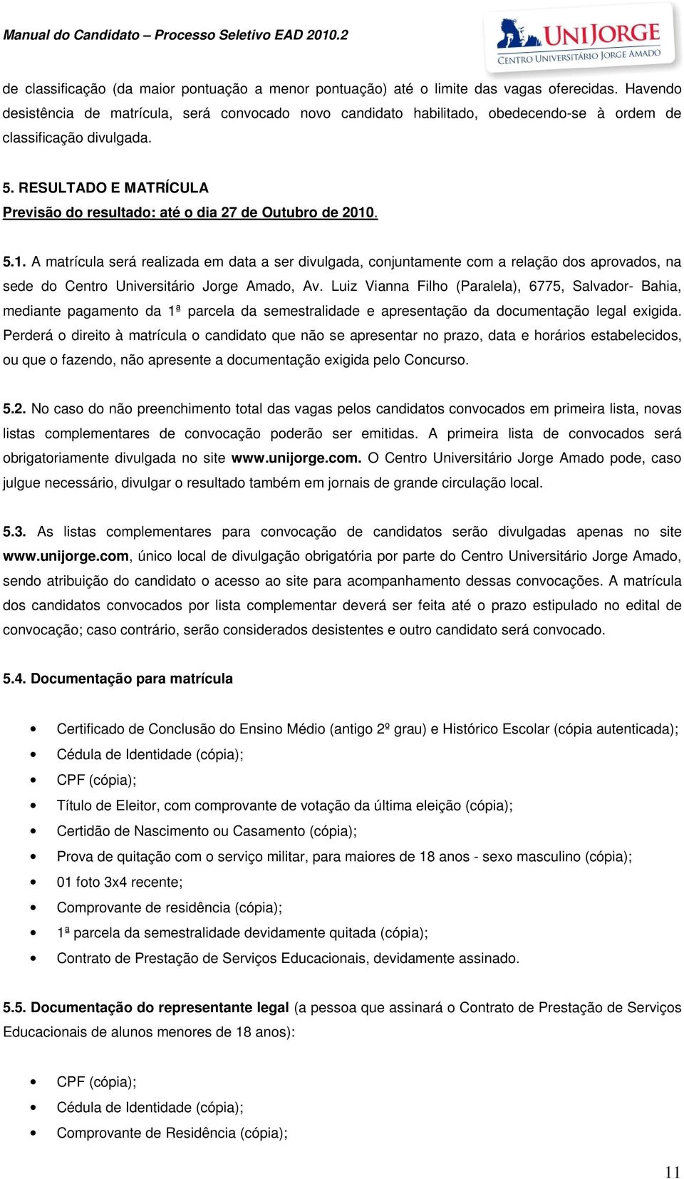 RESULTADO E MATRÍCULA Previsão do resultado: até o dia 27 de Outubro de 2010