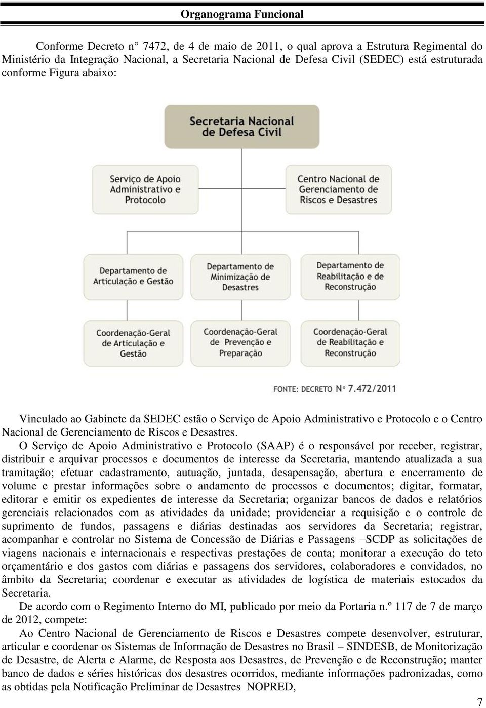 O Serviço de Apoio Administrativo e Protocolo (SAAP) é o responsável por receber, registrar, distribuir e arquivar processos e documentos de interesse da Secretaria, mantendo atualizada a sua