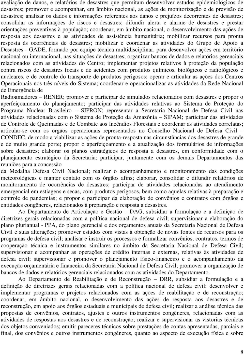 orientações preventivas à população; coordenar, em âmbito nacional, o desenvolvimento das ações de resposta aos desastres e as atividades de assistência humanitária; mobilizar recursos para pronta