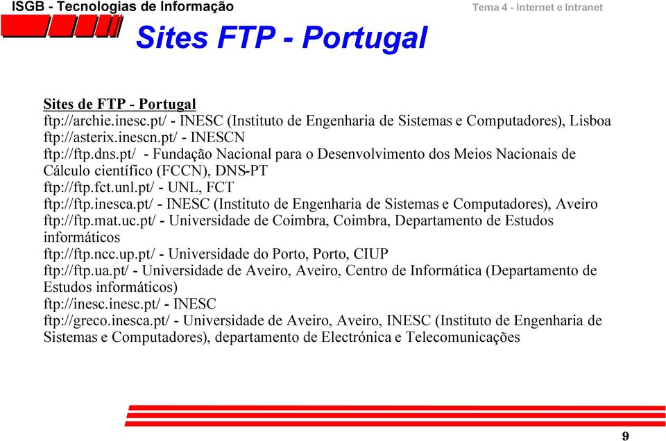 pt/ - INESC (Instituto de Engenharia de Sistemas e Computadores), Aveiro ftp://ftp.mat.uc.pt/ - Universidade de Coimbra, Coimbra, Departamento de Estudos informáticos ftp://ftp.ncc.up.