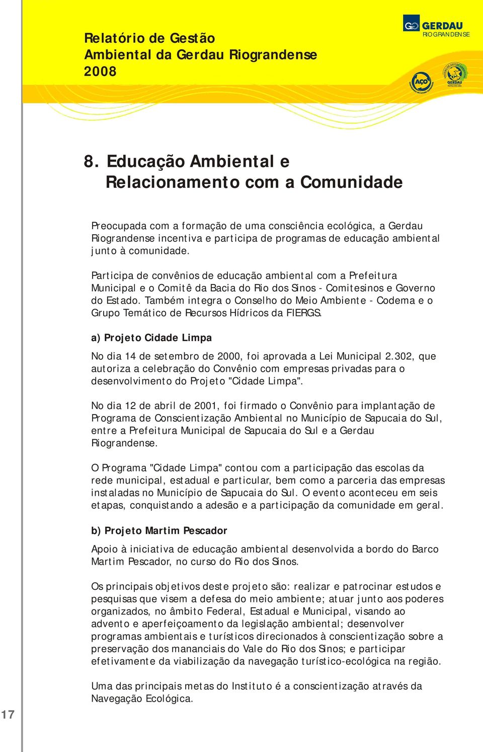 Também integra o Conselho do Meio Ambiente - Codema e o Grupo Temático de Recursos Hídricos da FIERGS. a) Projeto Cidade Limpa No dia 14 de setembro de 2000, foi aprovada a Lei Municipal 2.