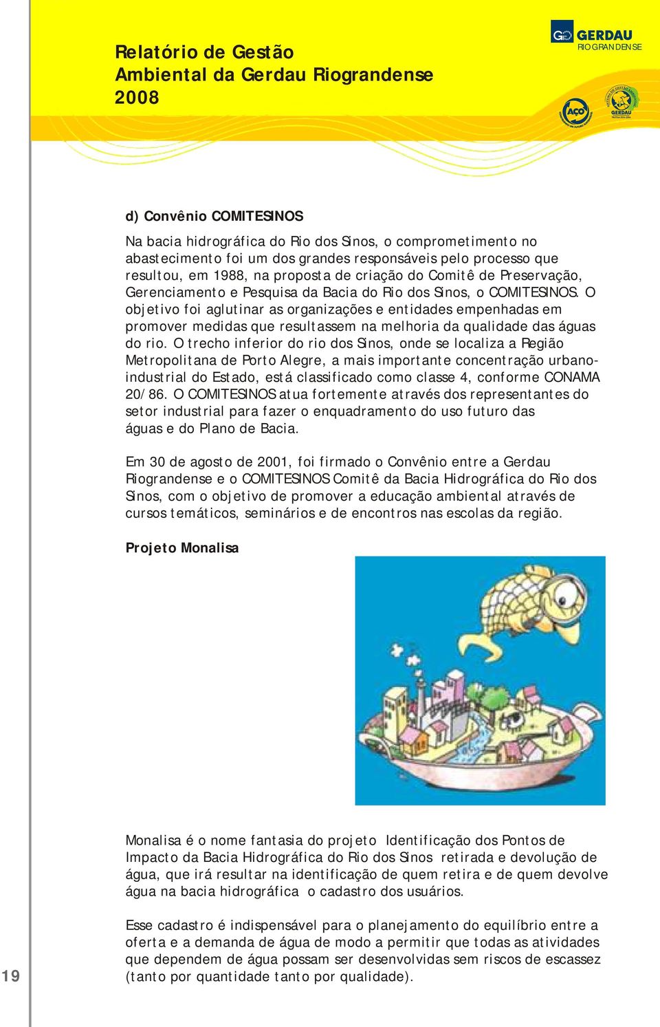 O objetivo foi aglutinar as organizações e entidades empenhadas em promover medidas que resultassem na melhoria da qualidade das águas do rio.