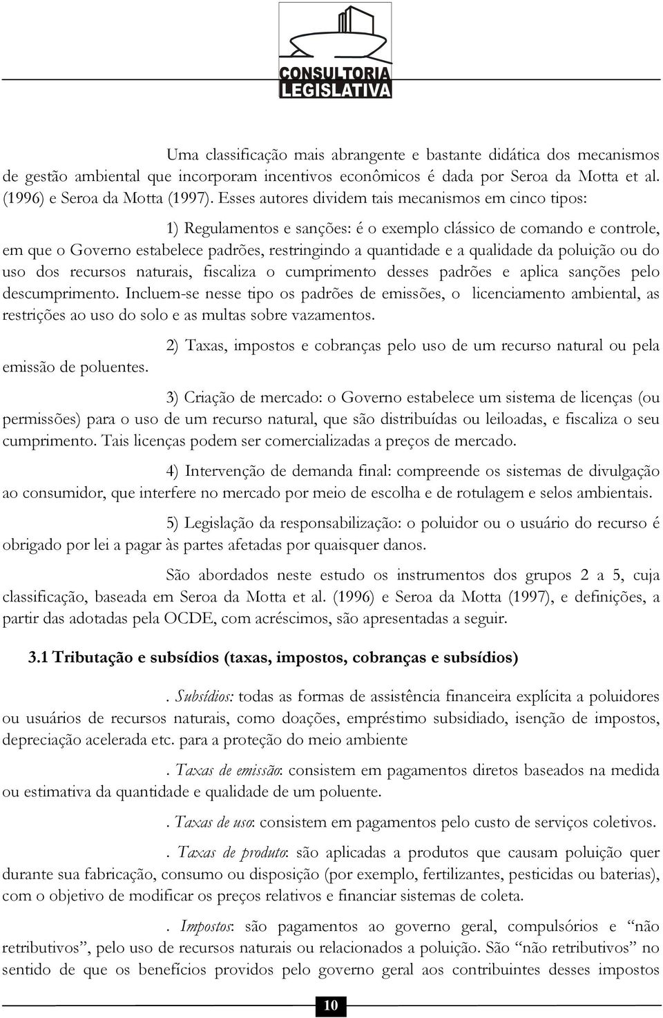 qualidade da poluição ou do uso dos recursos naturais, fiscaliza o cumprimento desses padrões e aplica sanções pelo descumprimento.