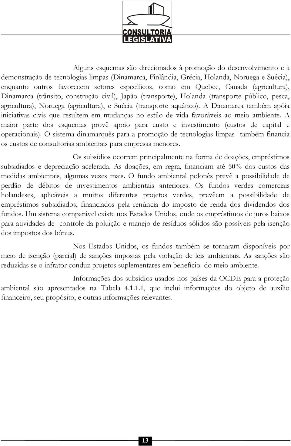 (transporte aquático). A Dinamarca também apóia iniciativas civis que resultem em mudanças no estilo de vida favoráveis ao meio ambiente.