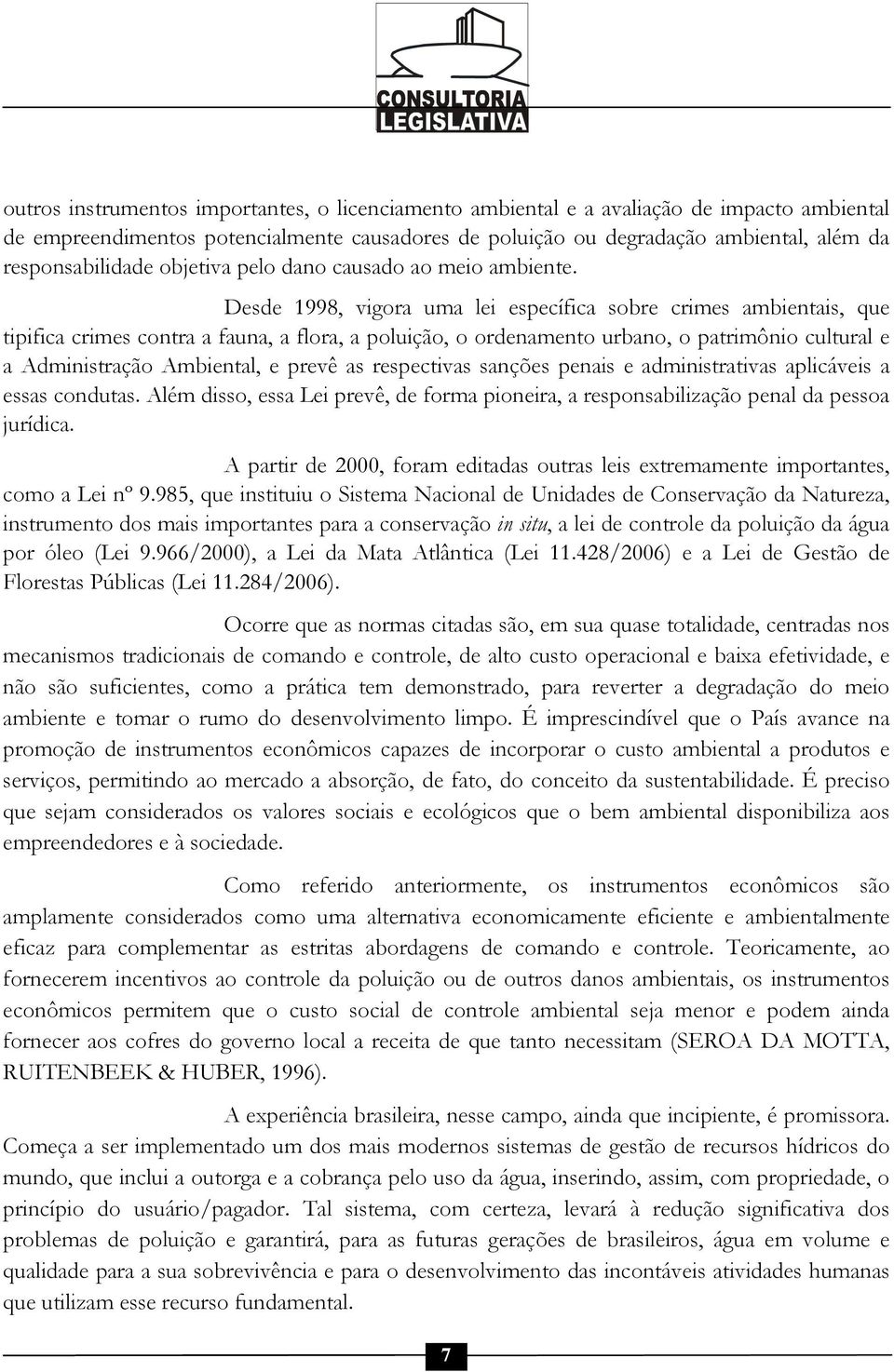 Desde 1998, vigora uma lei específica sobre crimes ambientais, que tipifica crimes contra a fauna, a flora, a poluição, o ordenamento urbano, o patrimônio cultural e a Administração Ambiental, e