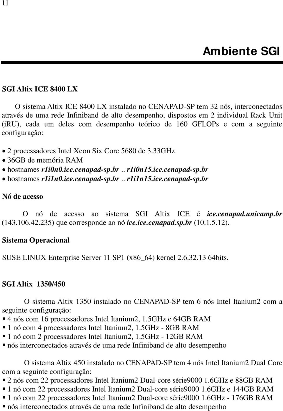 br.. r1i0n15.ice.cenapad-sp.br hostnames r1i1n0.ice.cenapad-sp.br.. r1i1n15.ice.cenapad-sp.br Nó de acesso O nó de acesso ao sistema SGI Altix ICE é ice.cenapad.unicamp.br (143.106.42.